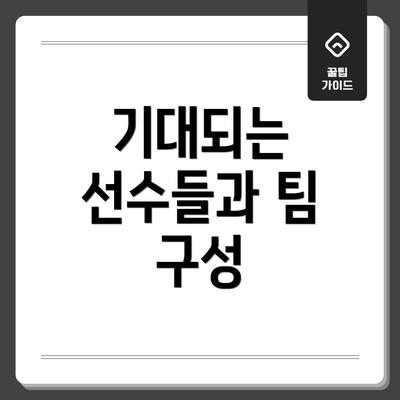 기대되는 선수들과 팀 구성