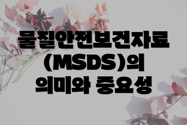 물질안전보건자료(MSDS)의 의미와 중요성