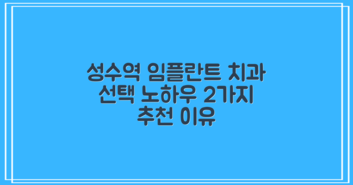 성수역 임플란트, 어떤 치과를 선택해야 할까? 2가지 추천 이유